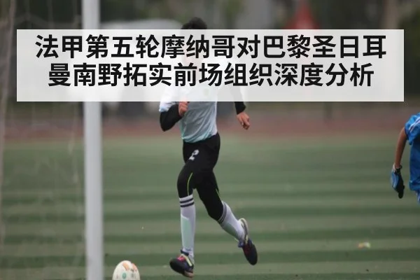 法甲第五轮摩纳哥对巴黎圣日耳曼南野拓实前场组织深度分析